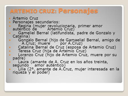 ARTEMIO CRUZ: Personajes ARTEMIO CRUZ: Personajes Artemio Cruz Personajes secundarios: Regina (mujer revolucionaria, primer amor auténtico de Artemio Cruz)