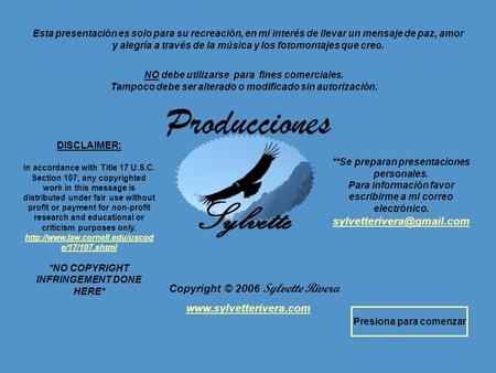 Sylvetterivera@gmail.com www.sylvetterivera.com Esta presentación es solo para su recreación, en mi interés de llevar un mensaje de paz, amor y alegría.