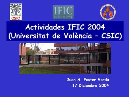Actividades IFIC 2004 (Universitat de València – CSIC) Juan A. Fuster Verdú 17 Diciembre 2004.