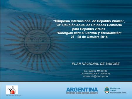 PLAN NACIONAL DE SANGRE Dra. MABEL MASCHIO COORDINADORA GENERAL : “Simposio Internacional de Hepatitis Virales”, 23º Reunión Anual.