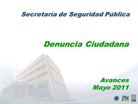 Ene-May Denuncia Ciudadana Avances Mayo 2011 Secretaría de Seguridad Pública.