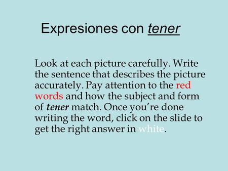 Expresiones con tener Look at each picture carefully. Write the sentence that describes the picture accurately. Pay attention to the red words and how.