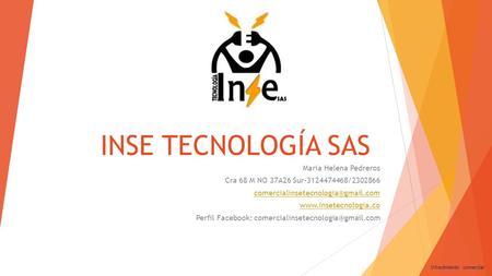 INSE TECNOLOGÍA SAS Maria Helena Pedreros Cra 68 M NO 37A26 Sur-3124474468/2302866  Perfil Facebook: