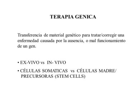 TERAPIA GENICA Transferencia de material genético para tratar/corregir una enfermedad causada por la ausencia, o mal funcionamiento de un gen. EX-VIVO.