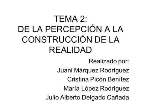 TEMA 2: DE LA PERCEPCIÓN A LA CONSTRUCCIÓN DE LA REALIDAD