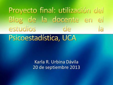 Karla R. Urbina Dávila 20 de septiembre 2013. La innovación TIC se llevará a cabo en la asignatura Psicoestadística, en dos grupos de 43 estudiantes cada.