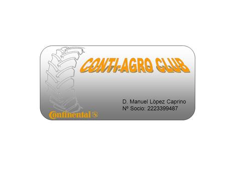D. Manuel Lòpez Caprino Nº Socio: 2223399487. QUE ES CONTI AGRO CLUB? Es una club cuyos socios son la red, subred de distribución, incluso cooperativas.