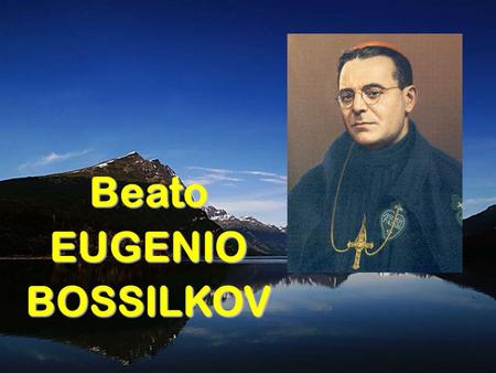 Beato EUGENIO BOSSILKOV A tus manos, Señor, encomiendo mi espíritu. SALMO(30)