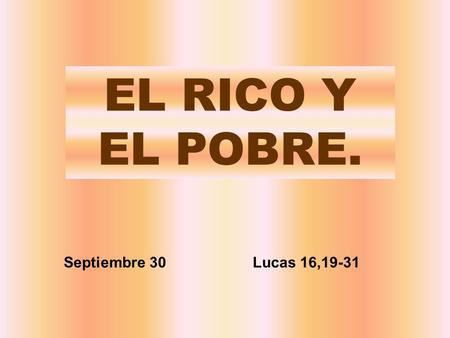 EL RICO Y EL POBRE. Septiembre 30 Lucas 16,19-31.