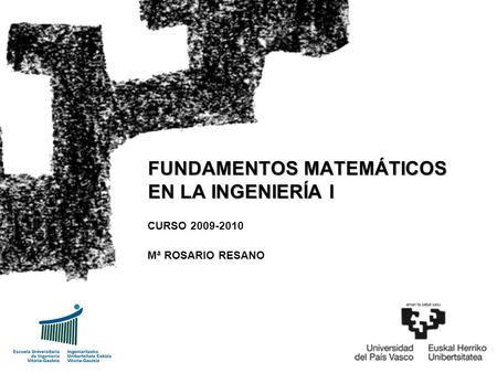 CURSO 2009-2010 Mª ROSARIO RESANO FUNDAMENTOS MATEMÁTICOS EN LA INGENIERÍA I.