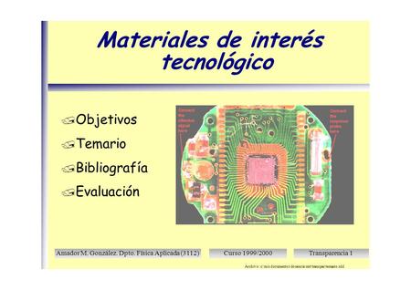 Amador M. González. Dpto. Fïsica Aplicada (3112)Curso 1999/2000Transparencia 1 Archivo: c|\mis documentos\docencia\mit\transpar\temario.sdd Materiales.