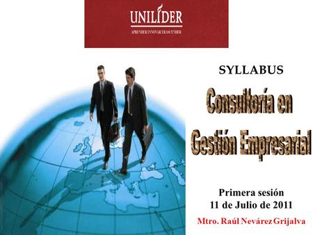 Mtro. Raúl Nevárez Grijalva Primera sesión 11 de Julio de 2011 SYLLABUS.