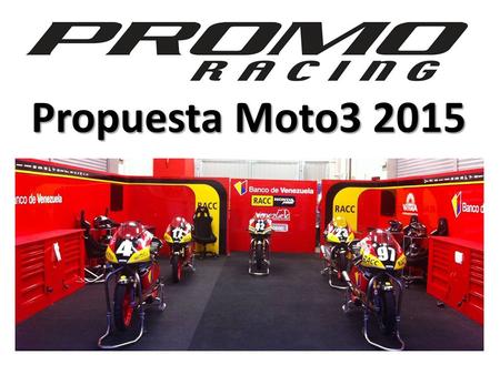Propuesta Moto3 2015. Promoracing: Historia En el 2009 tras el éxito en el Mundial de Superbikes, Promoracing invierte todo su esfuerzo en la nueva categoría.
