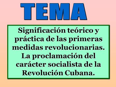 Significación teórico y práctica de las primeras medidas revolucionarias. La proclamación del carácter socialista de la Revolución Cubana.