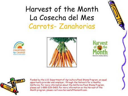 Harvest of the Month La Cosecha del Mes Carrots- Zanahorias Funded by the U.S. Department of Agriculture Food Stamp Program, an equal opportunity provider.