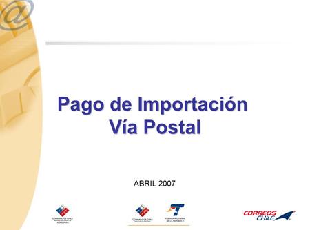 Pago de Importación Vía Postal ABRIL 2007. Pago del Arancel asociado a las envíos realizados desde el extranjero, recepcionados por correo.