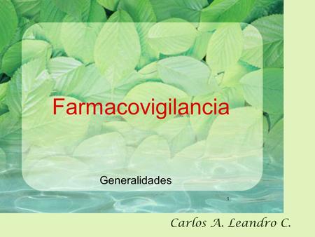 Farmacovigilancia Generalidades 1 Carlos A. Leandro C.