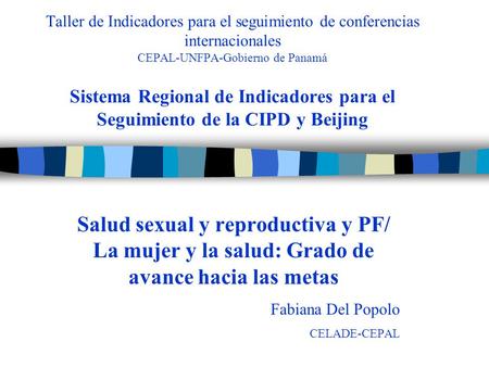 Taller de Indicadores para el seguimiento de conferencias internacionales CEPAL-UNFPA-Gobierno de Panamá Sistema Regional de Indicadores para el Seguimiento.