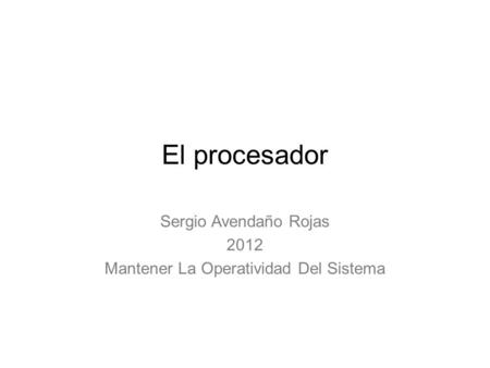 El procesador Sergio Avendaño Rojas 2012 Mantener La Operatividad Del Sistema.
