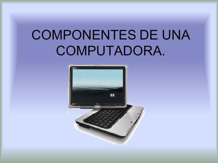 COMPONENTES DE UNA COMPUTADORA.