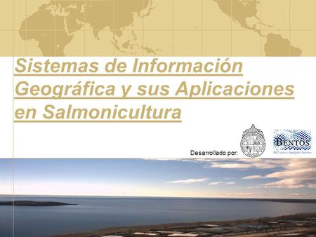 Sistemas de Información Geográfica y sus Aplicaciones en Salmonicultura Desarrollado por:
