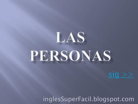 sig >> inglesSuperFacil.blogspot.com Este es Martín y él también está aprendiendo Inglés. Por ahora está estudiando las “personas”, pero se vé que todavía.