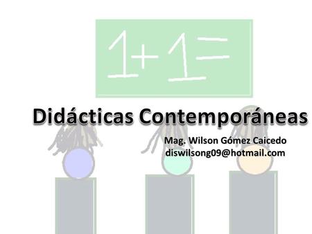 Didácticas Contemporáneas Mag. Wilson Gómez Caicedo