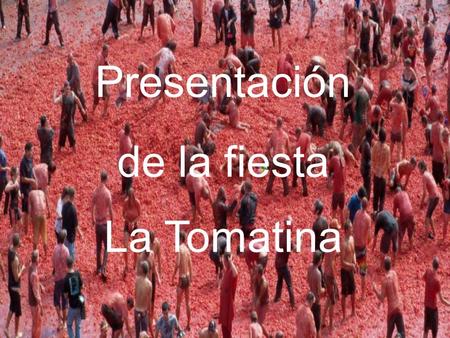 Presentación de la fiesta La Tomatina.