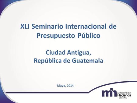 XLI Seminario Internacional de Presupuesto Público Ciudad Antigua, República de Guatemala Mayo, 2014.