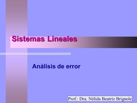 Sistemas Lineales Análisis de error Prof.: Dra. Nélida Beatriz Brignole.