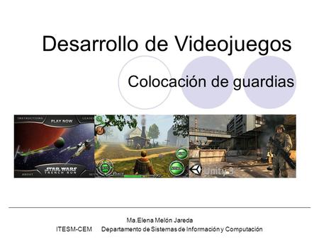 Desarrollo de Videojuegos Ma.Elena Melón Jareda ITESM-CEM Departamento de Sistemas de Información y Computación Colocación de guardias.