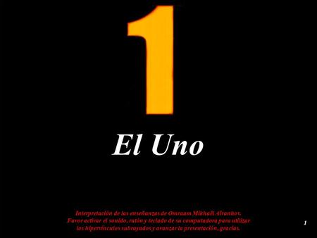 El Uno Interpretación de las enseñanzas de Omraam Mikhaël Aïvanhov. Favor activar el sonido, ratón y teclado de su computadora para utilizar los hipervínculos.