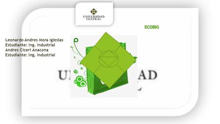 Leonardo Andres Mora Iglesias Estudiante: Ing, Industrial Andres Ciceri Anacona Estudiante: Ing, Industrial.