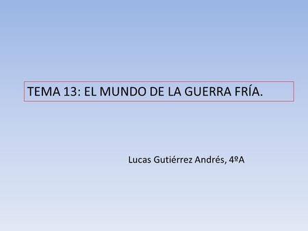 TEMA 13: EL MUNDO DE LA GUERRA FRÍA.
