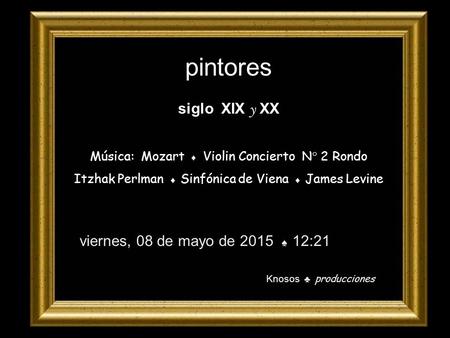 pintores siglo XIX y XX Música: Mozart ♦ Violin Concierto N° 2 Rondo Itzhak Perlman ♦ Sinfónica de Viena ♦ James Levine viernes, 08 de mayo de 2015 ♠