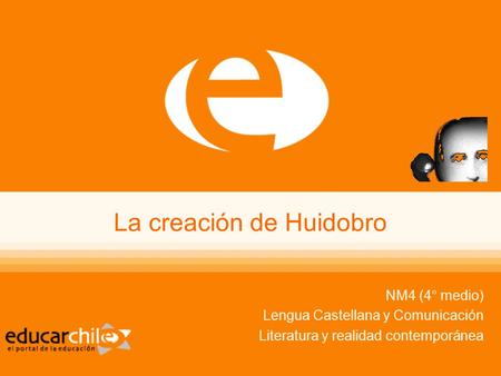 La creación de Huidobro NM4 (4° medio) Lengua Castellana y Comunicación Literatura y realidad contemporánea.