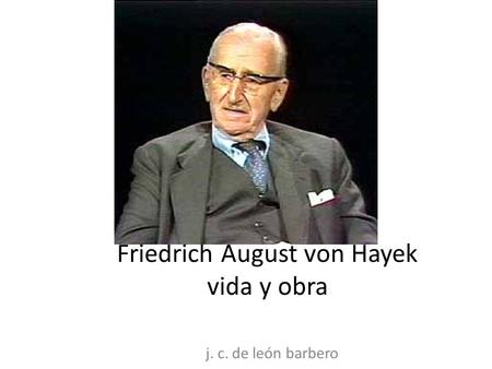 Friedrich August von Hayek vida y obra j. c. de león barbero.
