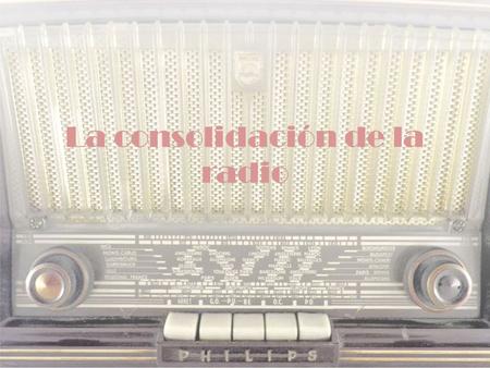 La consolidación de la radio