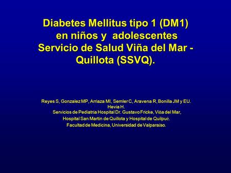 Diabetes Mellitus tipo 1 (DM1) en niños y adolescentes Servicio de Salud Viña del Mar - Quillota (SSVQ). Reyes S, Gonzalez MP, Arriaza MI, Semler.