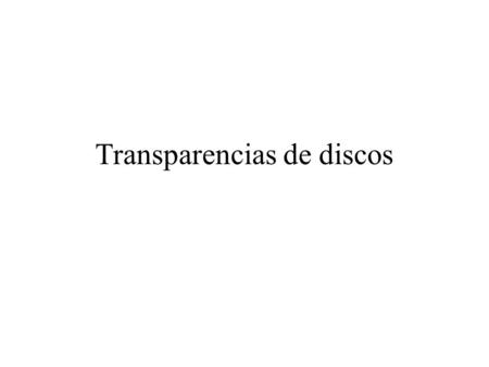 Transparencias de discos. Organización del disco: Pistas/cilindros Sectores.