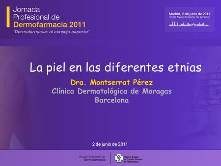 2 de junio de 2011 La piel en las diferentes etnias Dra. Montserrat Pérez Clínica Dermatológica de Moragas Barcelona.