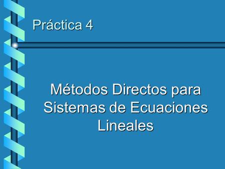 Práctica 4 Métodos Directos para Sistemas de Ecuaciones Lineales.