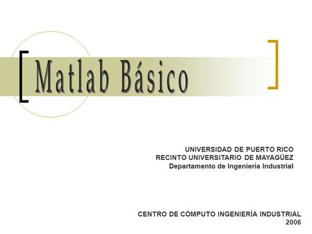 UNIVERSIDAD DE PUERTO RICO RECINTO UNIVERSITARIO DE MAYAGÜEZ Departamento de Ingeniería Industrial CENTRO DE CÓMPUTO INGENIERÍA INDUSTRIAL 2006.