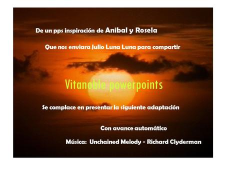 De un pps inspiración de Anibal y Rosela Que nos enviara Julio Luna Luna para compartir Vitanoble powerpoints Se complace en presentar la siguiente adaptación.