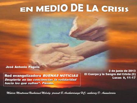 2 de junio de 2013 El Cuerpo y la Sangre del Cristo (C) Lucas 9, 11-17 Red evangelizadora BUENAS NOTICIAS conciencias la solidaridad hacia los que sufren.