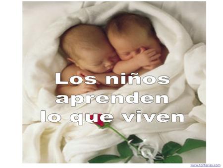 Los niños aprenden lo que viven www.tonterias.com.