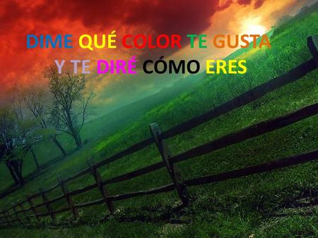 DIME QUÉ COLOR TE GUSTA Y TE DIRÉ CÓMO ERES.