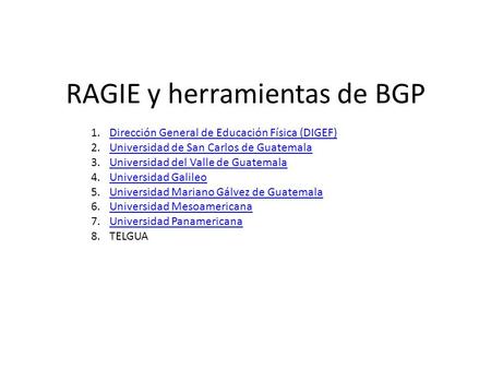 RAGIE y herramientas de BGP 1.Dirección General de Educación Física (DIGEF)Dirección General de Educación Física (DIGEF) 2.Universidad de San Carlos de.
