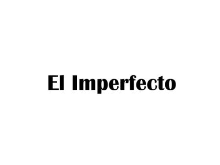 El Imperfecto. The imperfect tense is a past tense in Spanish used to describe actions that occurred repeatedly or over an extended period of time or.