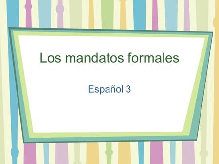 Los mandatos formales Español 3. Regular Formal commands (affirmative AND negative) 1.Start with the form of the verb 2.Drop the 3. Then put on the yo.